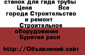 станок для гида трубы  › Цена ­ 30 000 - Все города Строительство и ремонт » Строительное оборудование   . Бурятия респ.